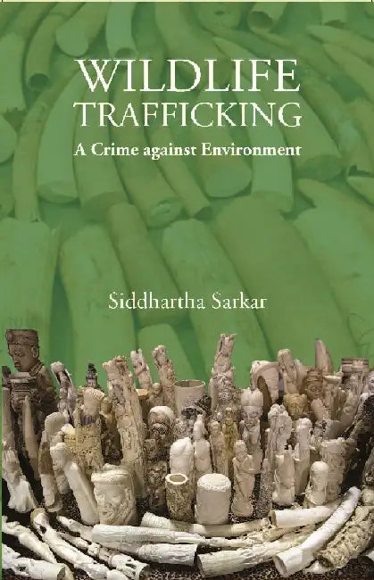 Wildlife Trafficking : A Crime Against Environment by Siddhartha Sarkar