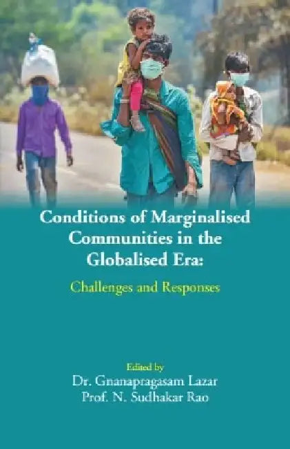 Conditions of Marginalised Communities in the Globalised Era: Challenges and Responses by Dr. Gnanapragasam Lazar, Prof. N. Sudhakar Rao