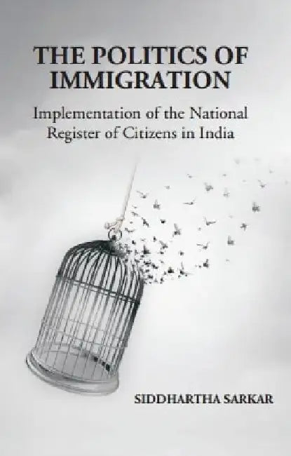 The Politics of Immigration: Implementation of the National Register of Citizens in India by Siddhartha Sarkar