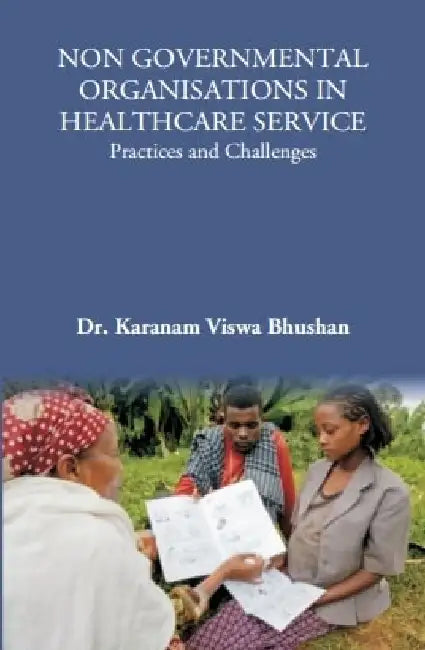 NON GOVERNMENTAL ORGANISATIONS IN HEALTHCARE SERVICE: Practices and Challenges by Dr. Karanam Viswa Bhushan