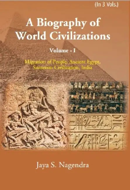 A Biography of World Civilizations: Migration of People, Ancient Egypt, Sumerial Education, India by Jaya S. Nagendra