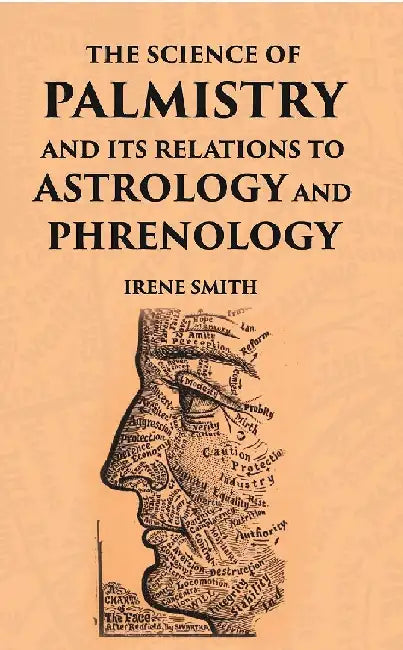 The Science of Palmistry and Its Relations To Astrology and Phrenology by Irene Smith