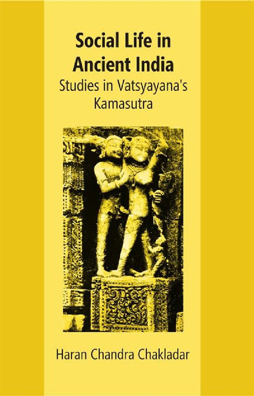 Social Life In Ancient India: Studies In Vatsyayana’s Kamasutra by Haran Chandra Chakladar