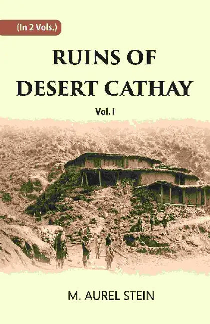 Ruins of Desert Cathay: Personal Narrative of Explorations in Central Asia and Western Most China by M. Aurel Stein