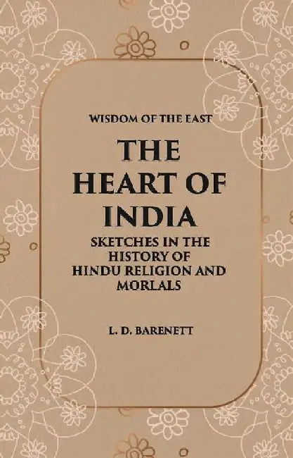 The Heart of India: Sketches In The History of Hindu Religion and Morals by L. D. Barnett