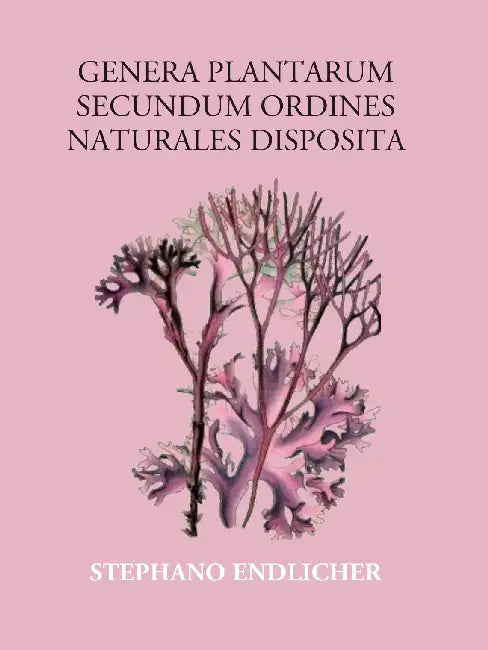Genera Plantarum Secundum Ordines Naturales Disposita by Stephano Endlicher