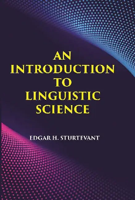 An Introduction To Linguistic Science by EDGAR H. STURTEVANT