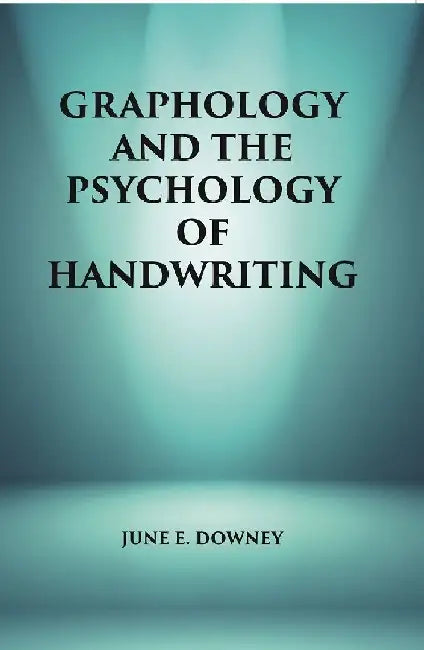 Graphology and the Psychology of Handwriting by JUNE E. DOWNEY