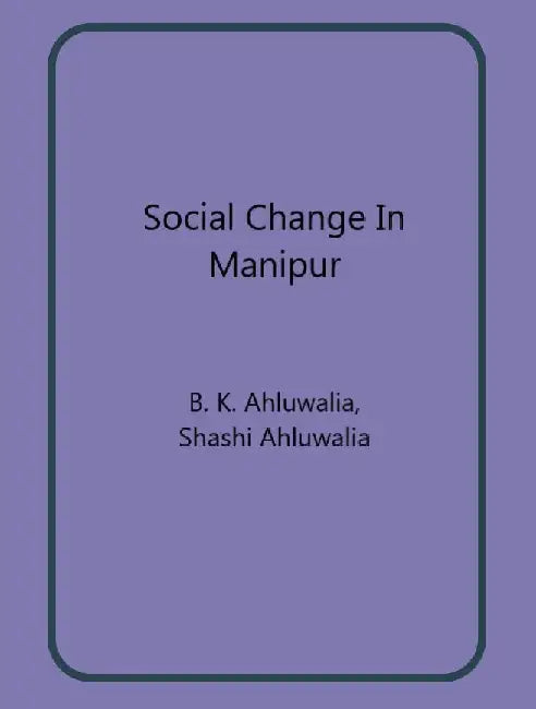 Social Change In Manipur by B. K. Ahluwalia, Shashi Ahluwalia