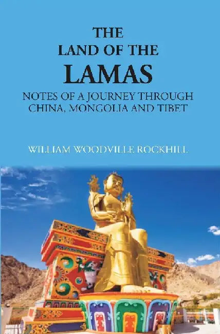 The Land of Lamas: Notes of A Journey Through China, Monolia and Tibet by William Woodville Rockhill