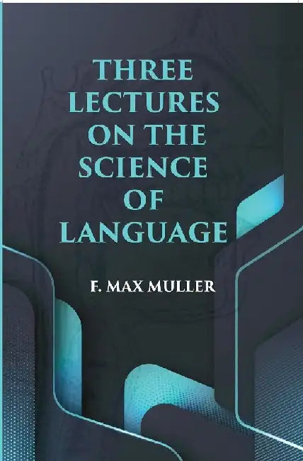 Three Lectures on The Science of Language by F. Max Muller