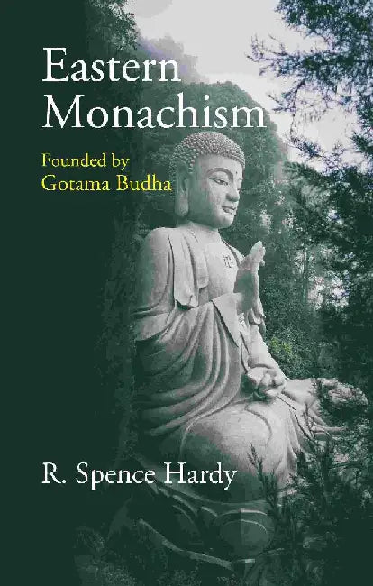 Eastern Monachism by Founded by Gotama budha; By R. Spence Hardy