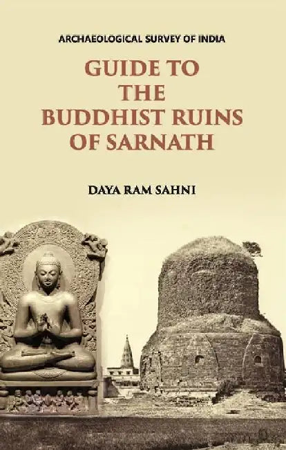 Guide To The Buddhist Ruins of Sarnath : With Seven Plates by DAYA RAM SAHNI