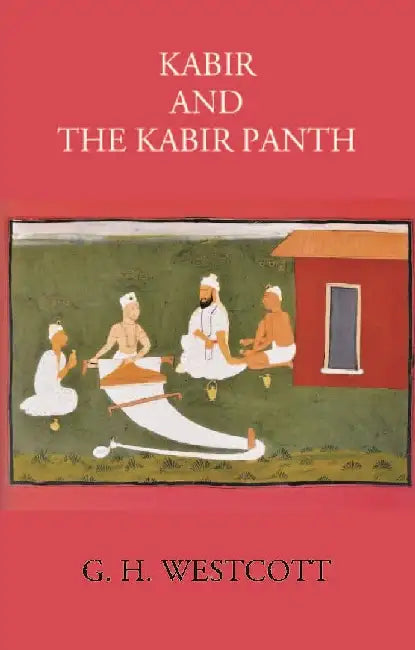 Kabir and The Kabir Panth by G. H. WESTCOTT