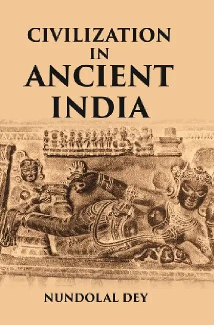 Civilization In Ancient India by Nundolal Dey