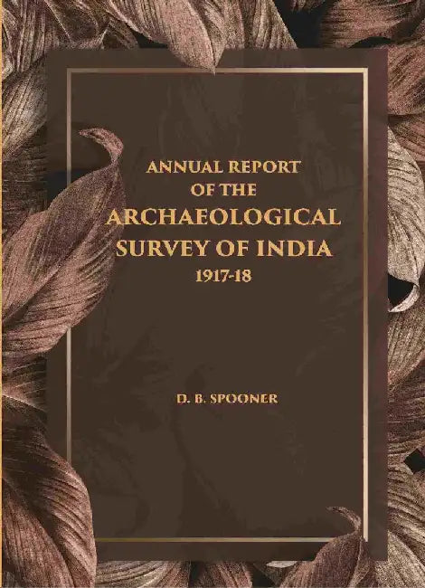 Annual Report of The Archaeological Survey of India 1917-18  by D. B. SPOONER