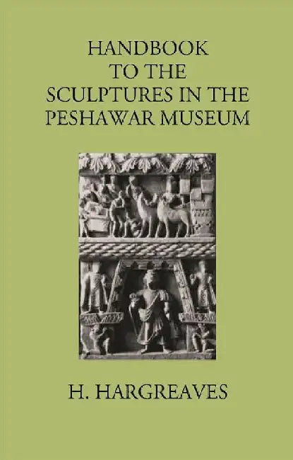 Handbook To The Sculptures In The Peshawar Museum  by H. HARGREAVES