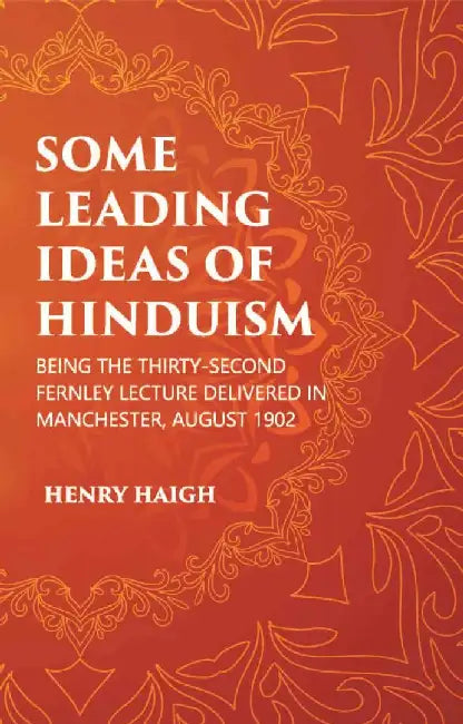 Some Leading Ideas of Hinduism : Being The Thirty-Second Fernley Lecture Delivered In Manchester, August 1902  by HENRY HAIGH
