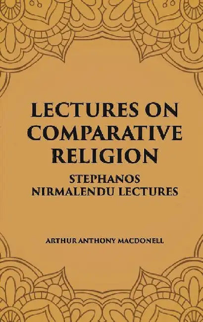 Lectures on Comparative Religion: Stephanos Nirmalendu Lectures by ARTHUR ANTHONY MACDONELL