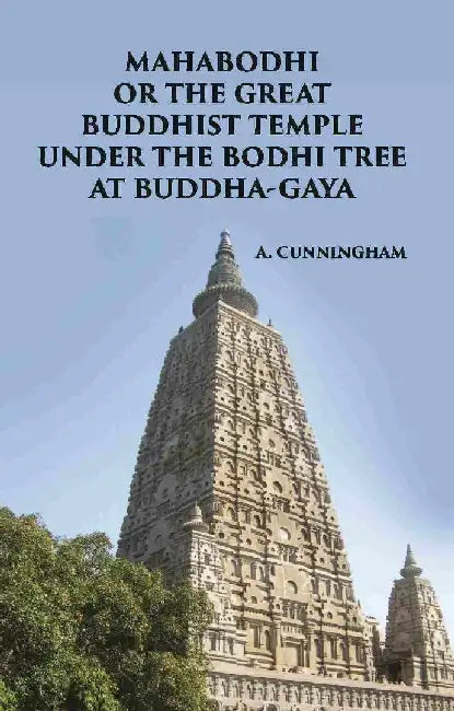 Mahabodhi Or The Great Buddhist Temple Under The Bodhi Tree At Buddha-Gaya  by A. CUNNINGHAM