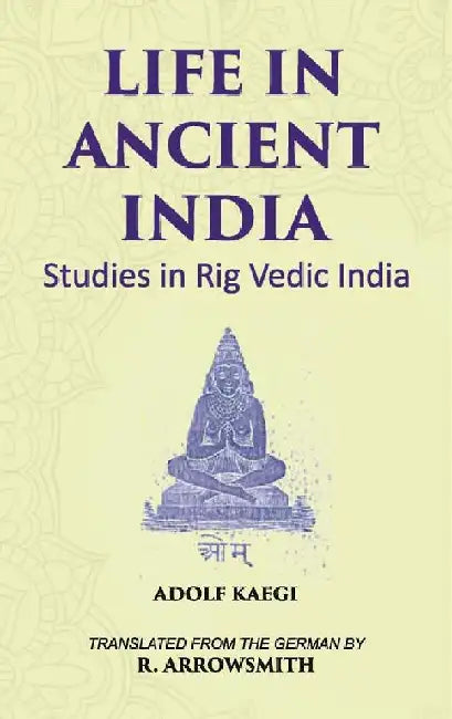 Life In Ancient India: Studies In Rig Vedic India by Adolf Kaegi