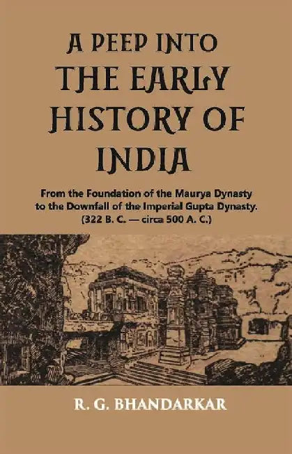 A Peep Into The Early History of India: From The Foundation of The Maurya Dynasty To The Downfall of The Imperial Gupta Dynasty. (322 B. C. â€” Circa 500 A. C.) by R. G. BHANDARKAR