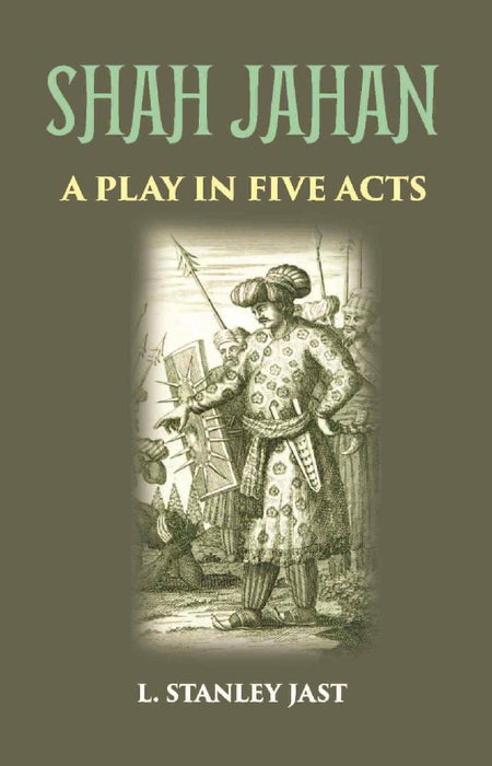 Shah Jahan: A Play In Five Acts by L. STANLEY JAST