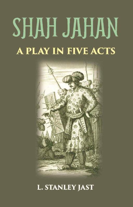Shah Jahan: A Play In Five Acts by L. STANLEY JAST