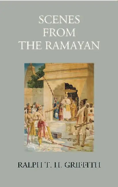 Scenes From The Ramayan Etc. by RALPH T. H. GRIFFITH