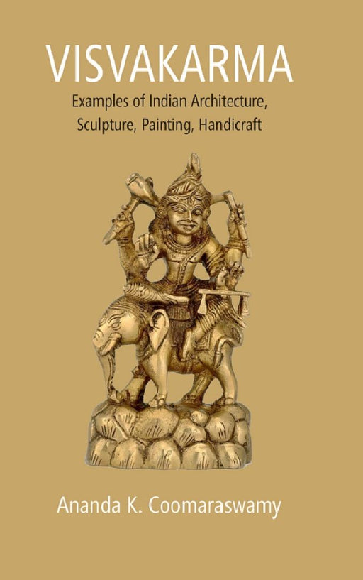 Visvakarma: Examples of Indian Architecture, Sculpture, Painting, Handicraft by Ananda K. Coomaraswamy