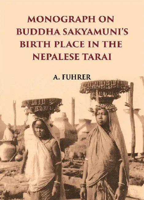 Monograph on Buddha Sakyamuniâ€™S Birth Place In The Nepalese Tarai  by A. FUHRER