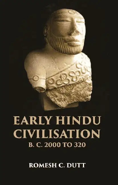 Early Hindu Civilisation B. C. 2000 To 320 by ROMESH C. DUTT