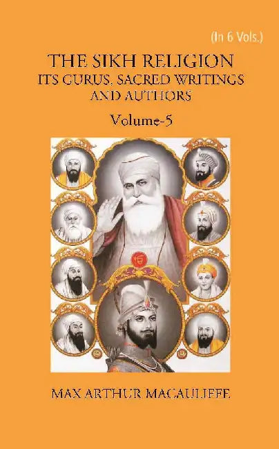 The Sikh Religion: Its Gurus, Sacred Writings and Authors by MAX ARTHUR MACAULIFFE