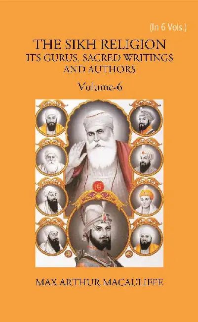 The Sikh Religion: Its Gurus, Sacred Writings and Authors by MAX ARTHUR MACAULIFFE