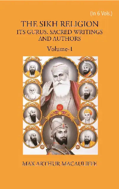 The Sikh Religion: Its Gurus, Sacred Writings and Authors by MAX ARTHUR MACAULIFFE