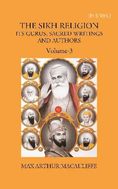The Sikh Religion: Its Gurus, Sacred Writings and Authors by MAX ARTHUR MACAULIFFE