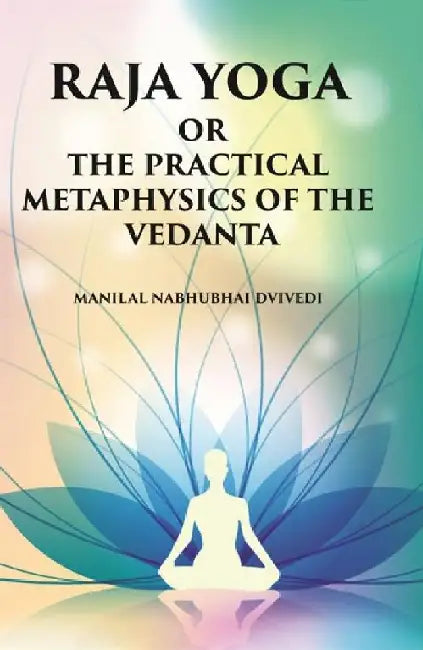 Raja Yoga Or The Practical Metaphysics of The Vedanta by Manilal Nabhubhai Dvivedi