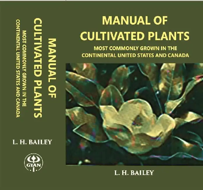 Manual of Cultivated Plants Most Commonly Grown In The Continental United States and Canada by L. H. Bailey