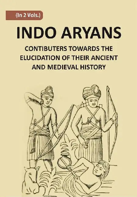 Indo-Aryans: Contributions Towards The Elucidation of Their Ancient and Mediaeval History by Rajendralala Mitra