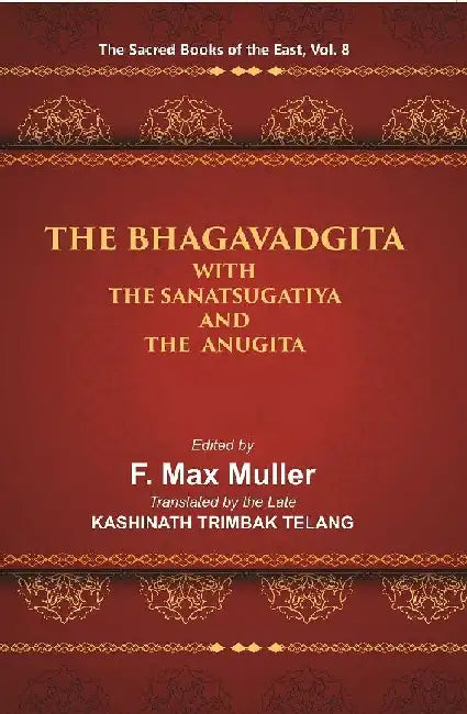 The Sacred Books of The East (The Bhagavadgita With The Sanatsugatiya and The Anugita) by F. MAX MULLER, KASHINATH TRIMBAK TELANG