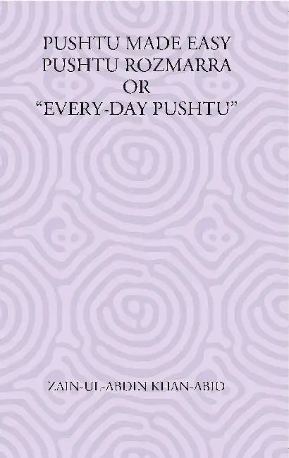 Pushtu Made Easy Pushtu Rozmarra Or “Every-Day Pushtu” by ZainUlAbdin KhanAbid