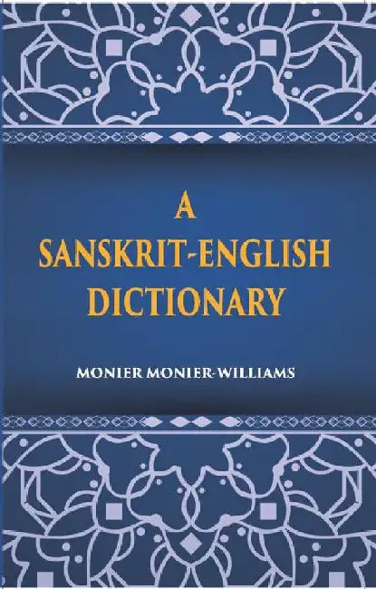 A Sanskrit-English Dictionary Etymologically and Philologically Arranged With Special Reference To Greek, Latin, Gothic, German, Anglo-Saxon and Other Cognate Indo-European Languages by Monier Williams
