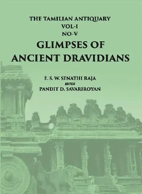 The Tamilian Antiquary Glimpses of Ancient Dravidians by E. S. W. Senathi Raja
