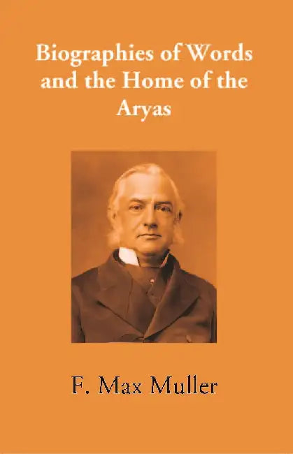 Biographies of Words and The Home of The Aryas by F. Max Muller