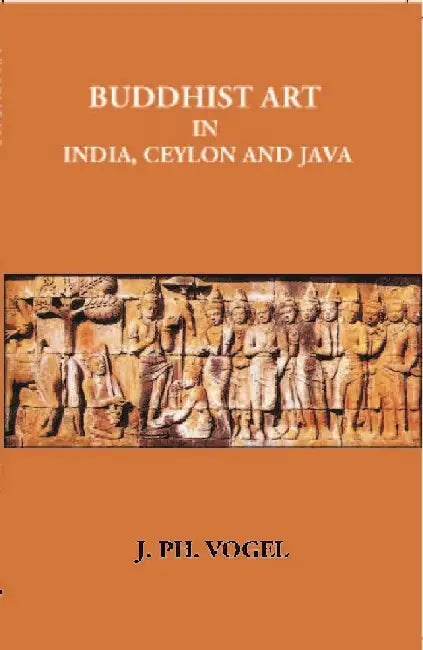 Buddhist Art In India, Ceylon and Java by J. Ph. Vogel