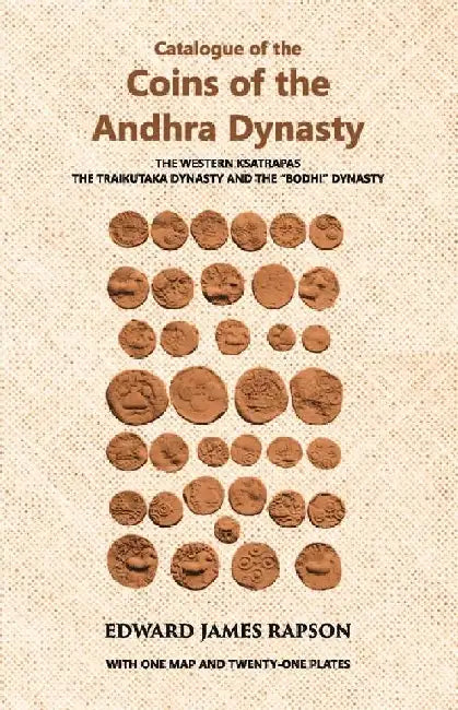 Catalogue of The Coins of The Andhra Dynasty The Western Ksatrapas The Traikutaka Dynasty and The â€œBodhiâ€ Dynasty by Edward James Rapson