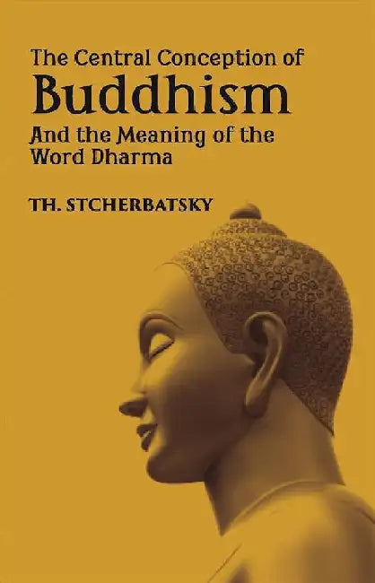 The Central Conception of Buddhism and The Meaning of The Word â€œDharmaâ€ by Th. Stcherbatsky