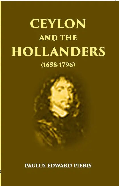 Ceylon and The Hollanders 1658-1796 by P. E. Pieris