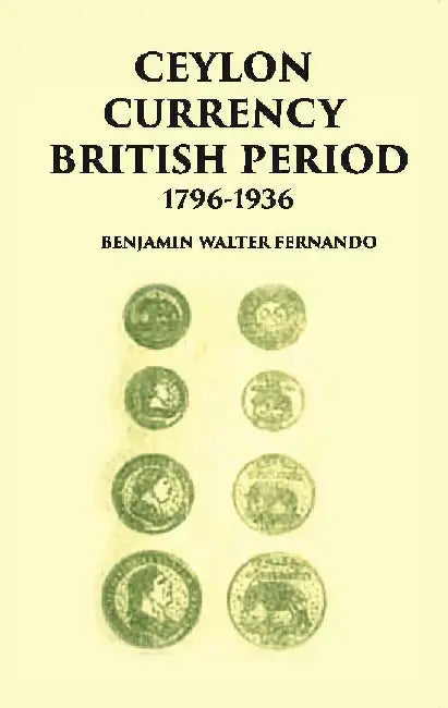 Ceylon Currency British Period 1796-1936 by B. W. Fernando