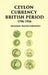 Ceylon Currency British Period 1796-1936 by B. W. Fernando
